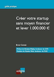 Créer votre start-up sans moyen financier et lever 1.000.000€: Guide pratique