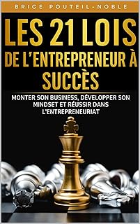 Les 21 lois de l’entrepreneur à succès : Monter son business, développer son mindset, réussir dans l’entrepreneuriat: De l’idée au succès : méthodes, outils et habitudes puissantes