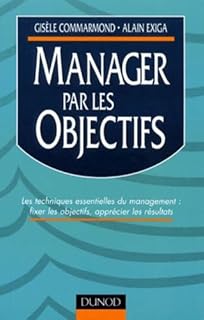 Manager Par Les Objectifs. Les Techniques Essentielles Du Management : Fixer Les Objectifs, Apprecier Les Resultats