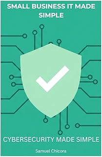 CYBERSECURITY MADE SIMPLE: Protect Your Small Business in a Weekend (Small Business IT Made Simple Book 2) (English Edition)