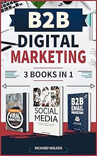 B2B Digital Marketing - 3 Books in 1: The Complete Guide to B2B Online Success through Social Media, Viral, and Email Marketing (English Edition)