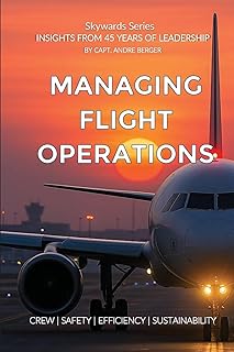 Managing Flight Operations: Crew - Safety - Efficiency - Sustainability. Insights from 45 years of Leadership.